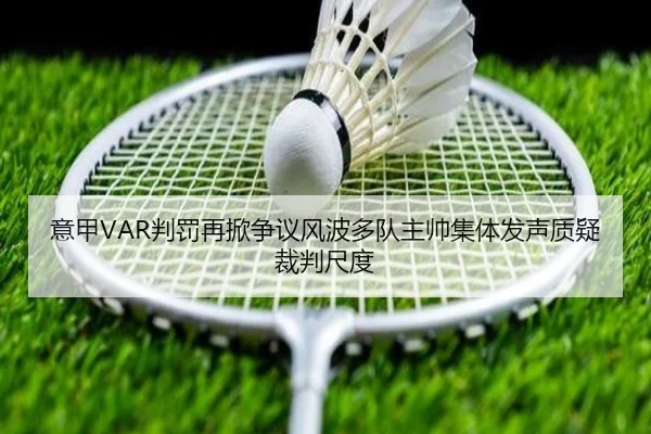 意甲VAR判罚再掀争议风波多队主帅集体发声质疑裁判尺度
