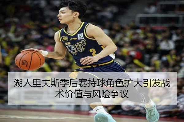 湖人里夫斯季后赛持球角色扩大引发战术价值与风险争议