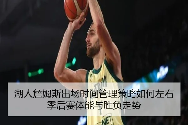 湖人詹姆斯出场时间管理策略如何左右季后赛体能与胜负走势